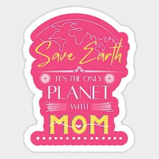 Womens Save Earth It's the Only Place with Mom T Shirt for Mom Sticker